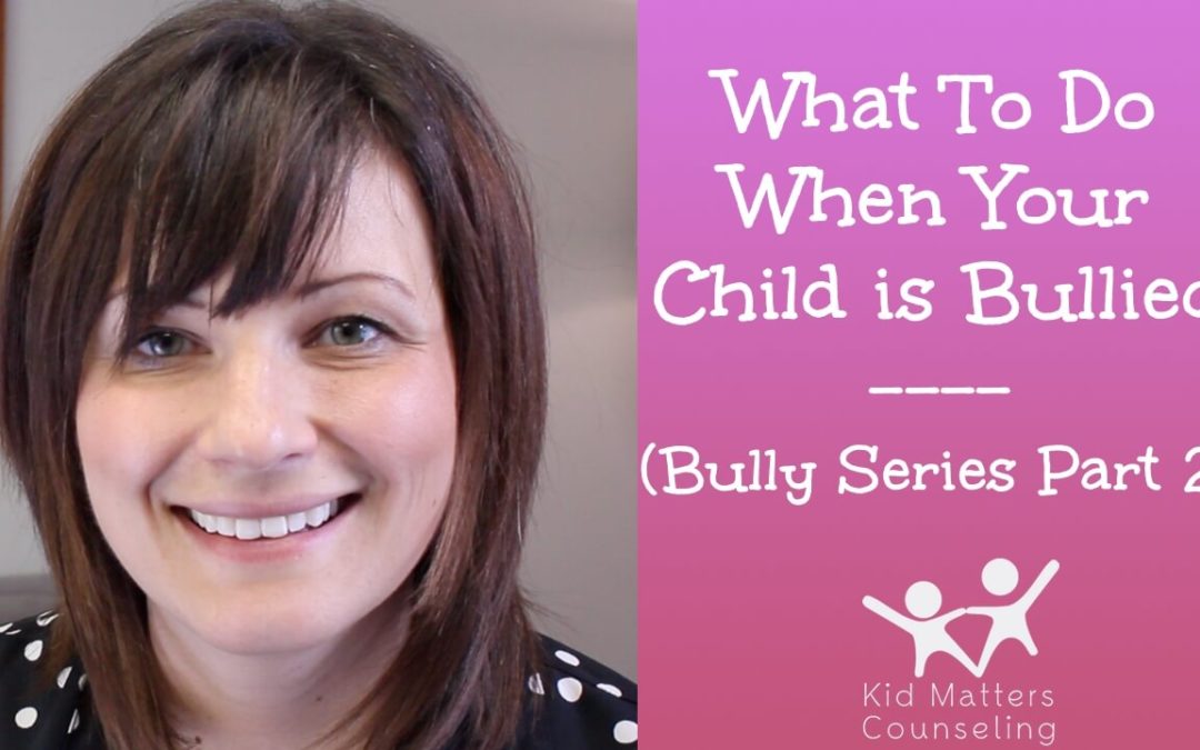 What to do When Your Child is Bullied - Part 2