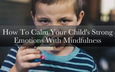 How To Calm Your Child’s Strong Emotions With Mindfulness [VIDEO]