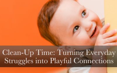 Turn Everyday Parenting Struggles into Playful Connections:  Clean-Up Time