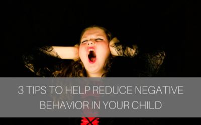 3 Tips to Help Reduce Negative Behavior in Your Child