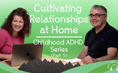 Cultivating Relationships at Home: Childhood ADHD Series – Part 1