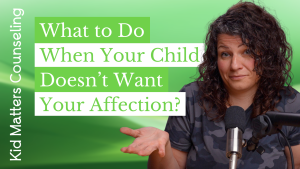 What to Do When Your Child Doesn’t Want Your Affection