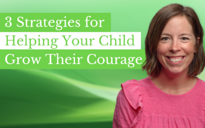 3 Strategies for Helping Your Child Grow Their Courage