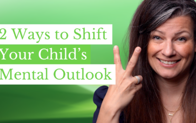 2 Ways to Shift Your Child’s Mental Outlook