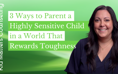 3 Ways to Parent a Highly Sensitive Child in a World That Rewards Toughness